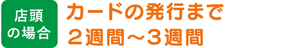 【店頭の場合】カードの発行まで２週間〜３週間