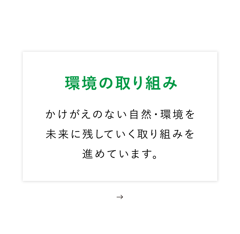 環境の取り組み
                    かけがえのない自然・環境を未来に残していく取り組みを進めています。