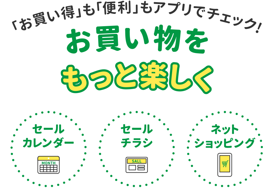 「お買い得」も「便利」もアプリでチェック!お買い物をもっと楽しく
              ・セールカレンダー
              ・セールチラシ
              ・ネットショッピング