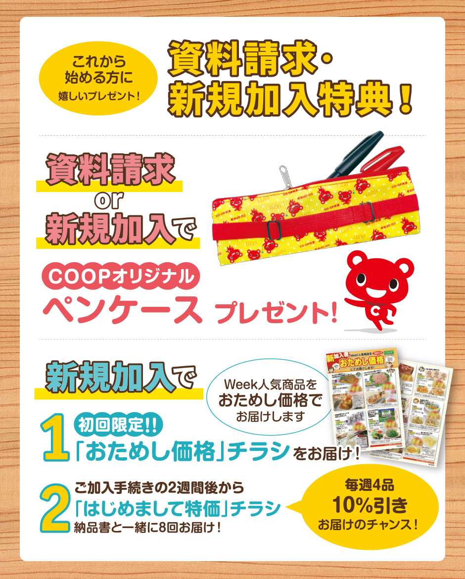 これから始める方に嬉しいプレゼント！
【資料請求・新規加入特典！】資料請求or新規加入で
COOPオリジナル『ペンケース』プレゼント！【数量限定】