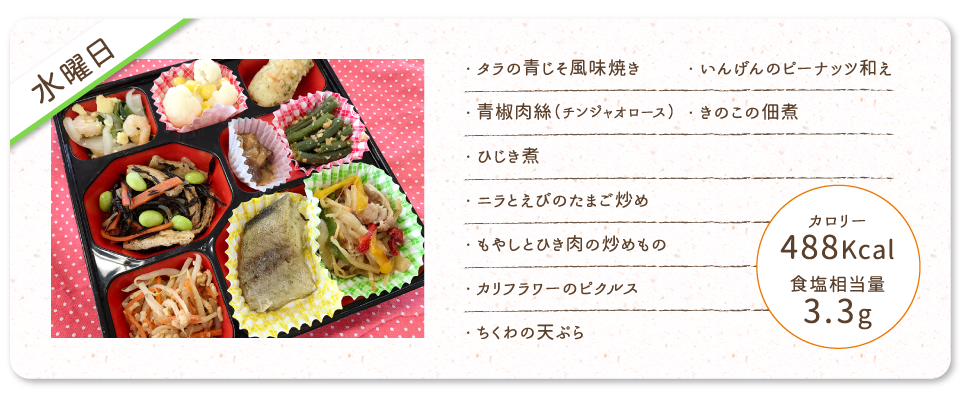 【水曜日】
・タラの青じそ風味焼き
・青椒肉絲（チンジャオロース）
・ひじき煮
・ニラとえびのたまご炒め
・もやしとひき肉の炒めもの
・カリフラワーのピクルス
・ちくわの天ぷら
・いんげんのピーナッツ和え
・きのこの佃煮
カロリー：488Kcal
食塩相当量：3.3g