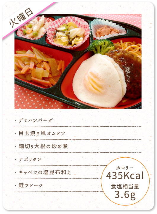 【火曜日】
・デミハンバーグ
・目玉焼き風オムレツ
・細切り大根の炒め煮
・ナポリタン
・キャベツの塩昆布和え
・鮭フレーク
カロリー：435Kcal
食塩相当量：3.6g