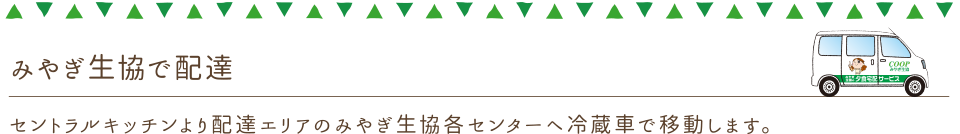 みやぎ生協で配達。セントラルキッチンより配達エリアのみやぎ生協各センターへ冷蔵車で移動します。