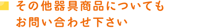 その他器具商品についてもお問い合わせ下さい