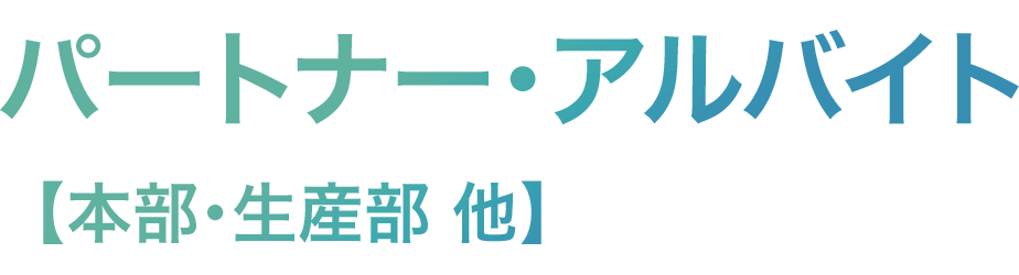 パートナー・アルバイト【本部・生産部 他】