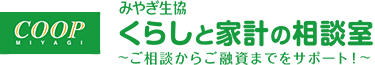 みやぎ生協 くらしと家計の相談室 〜ご相談からご融資までをサポート！〜