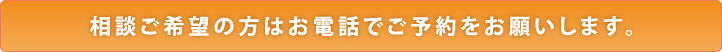 相談ご希望の方はお電話でご予約をお願いします。
