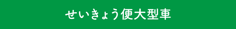 せいきょう便大型車